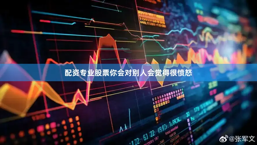配资专业股票你会对别人会觉得很愤怒
