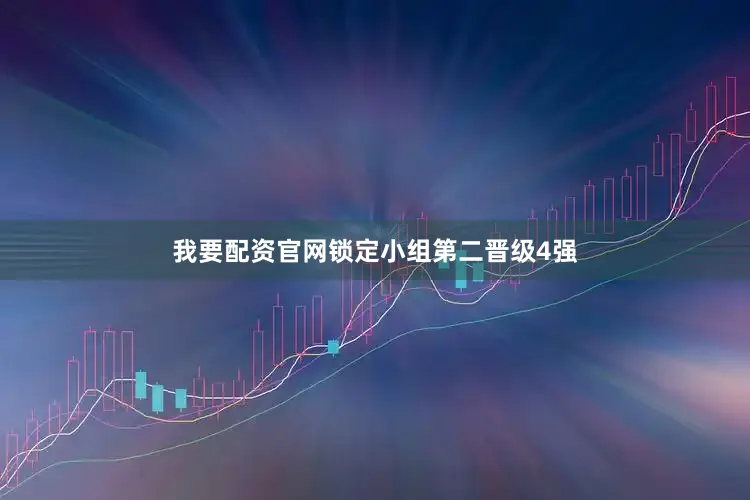 我要配资官网锁定小组第二晋级4强