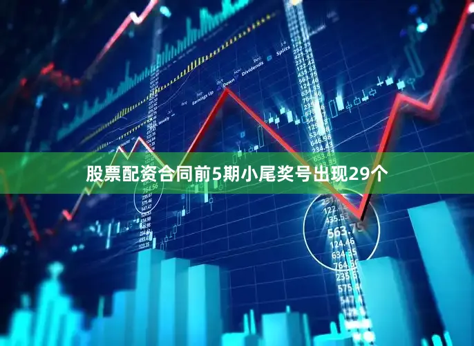 股票配资合同前5期小尾奖号出现29个