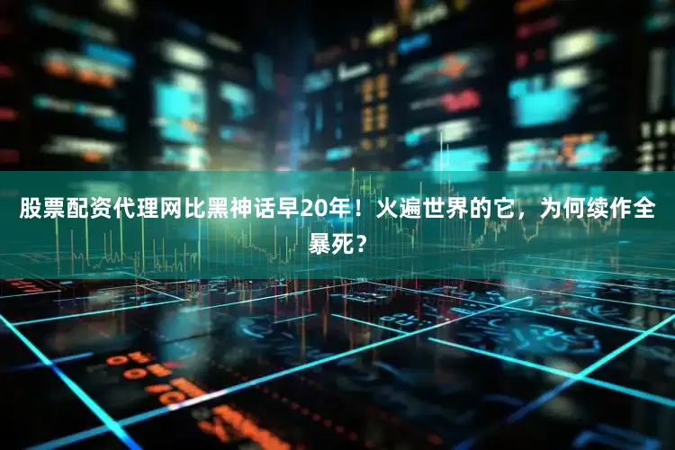 股票配资代理网比黑神话早20年！火遍世界的它，为何续作全暴死？