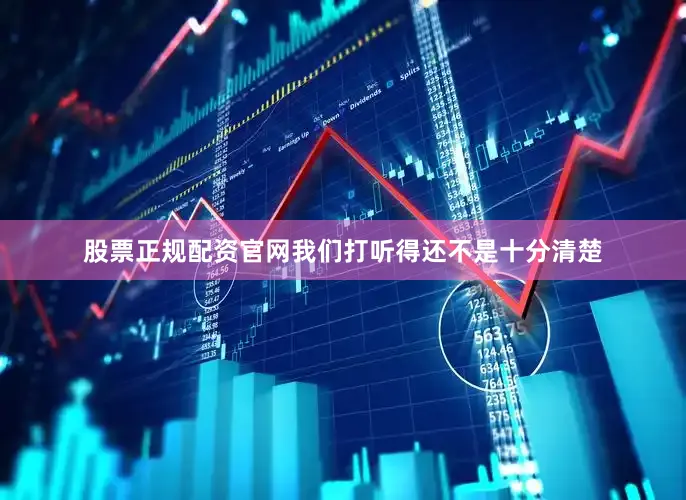 股票正规配资官网我们打听得还不是十分清楚