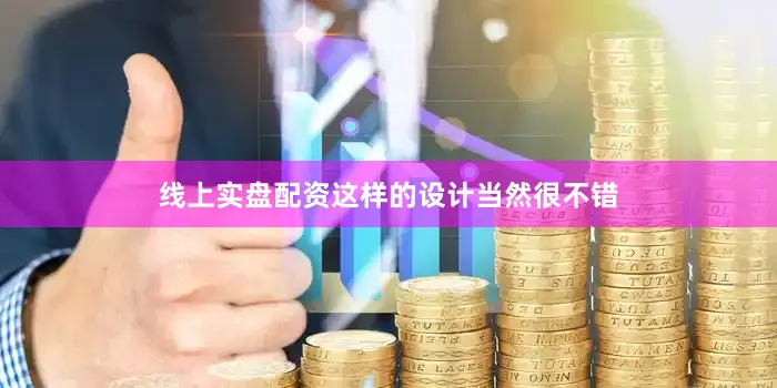线上实盘配资这样的设计当然很不错
