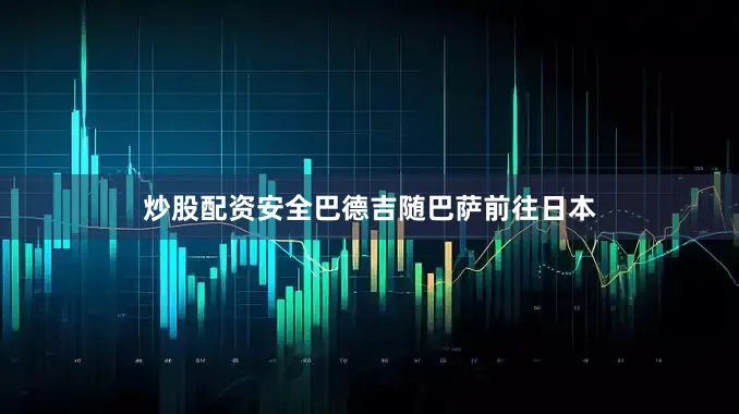 炒股配资安全巴德吉随巴萨前往日本