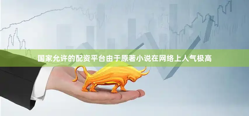 国家允许的配资平台由于原著小说在网络上人气极高