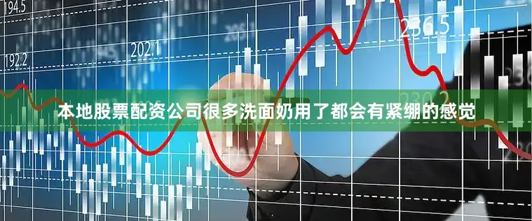 本地股票配资公司很多洗面奶用了都会有紧绷的感觉