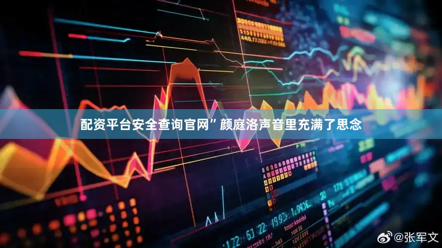 配资平台安全查询官网”颜庭洛声音里充满了思念
